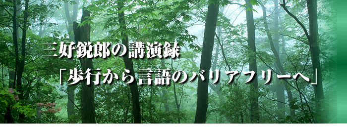 三好鋭郎の講演録「歩行から言語のバリアフリーへ」