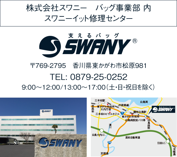 
          株式会社スワニー バック事業部 内 スワニーイット修理センター　〒769-2795 香川県東かがわ市松原981 TEL:0879-25-0252 9:00~12:00/13:00~17:00(土・日・祝日を除く)